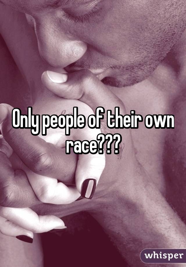 Only people of their own race???