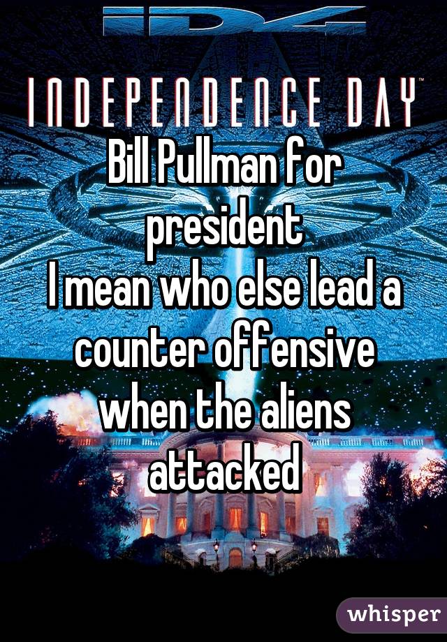 Bill Pullman for president
I mean who else lead a counter offensive when the aliens attacked