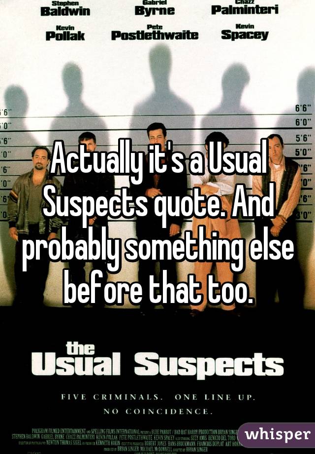 Actually it's a Usual Suspects quote. And probably something else before that too.