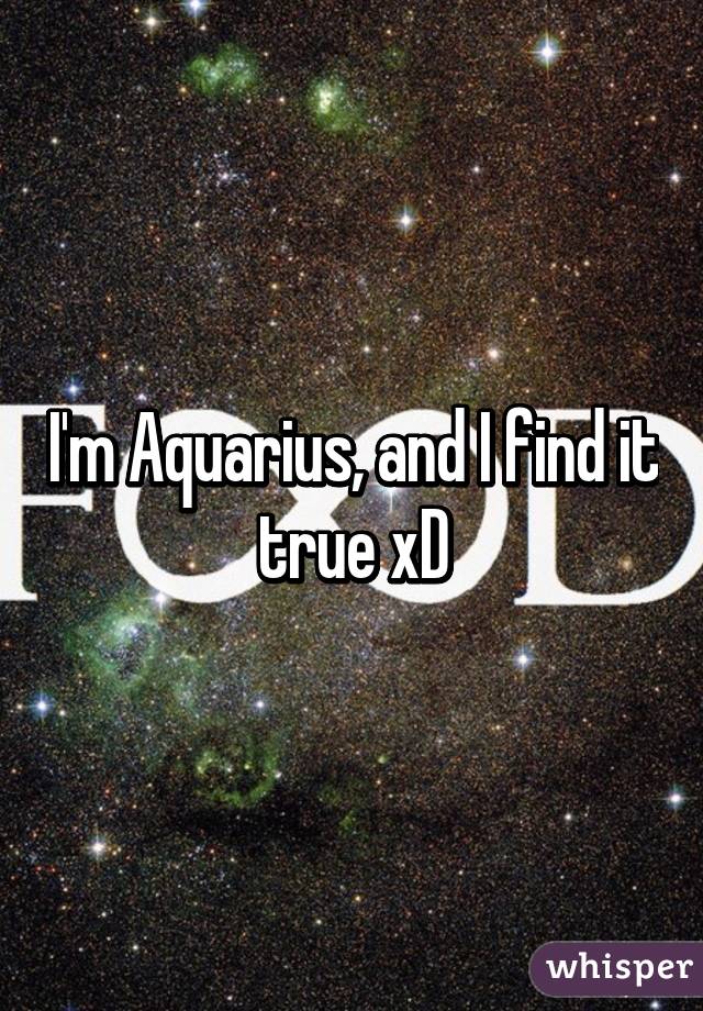 I'm Aquarius, and I find it true xD