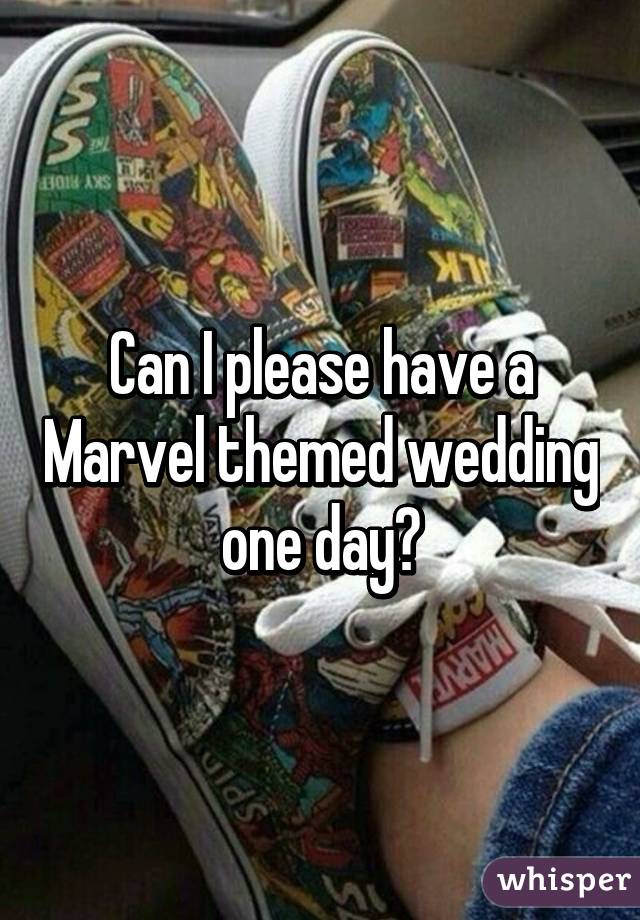 Can I please have a Marvel themed wedding one day?