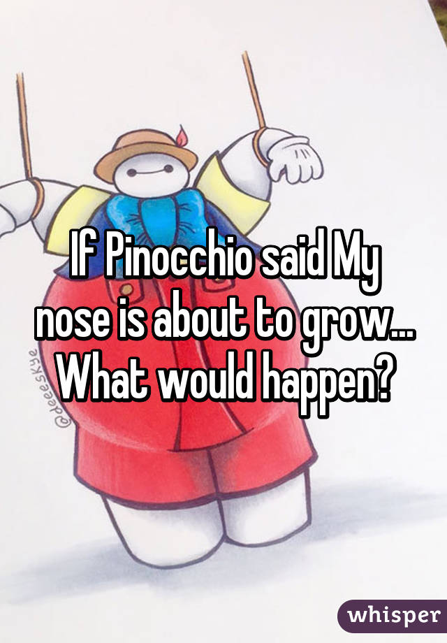 If Pinocchio said My nose is about to grow... What would happen?