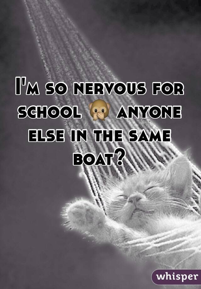 I'm so nervous for school 🙊 anyone else in the same boat? 
