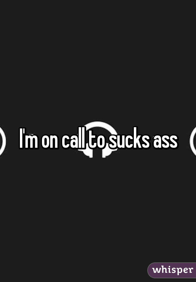 I'm on call to sucks ass