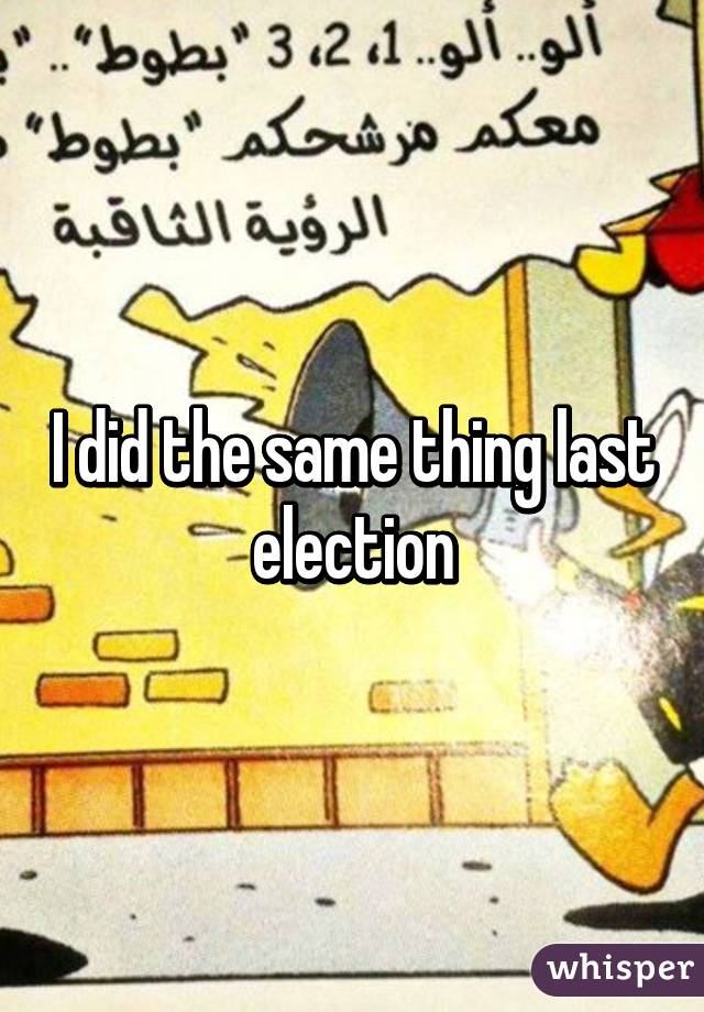 I did the same thing last election