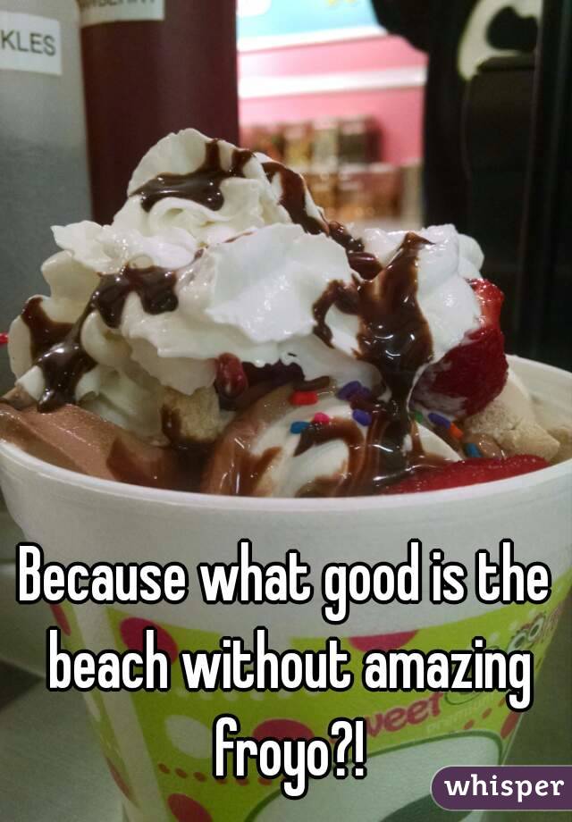Because what good is the beach without amazing froyo?!