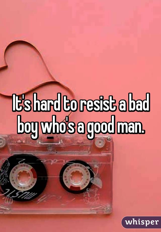 It's hard to resist a bad boy who's a good man.