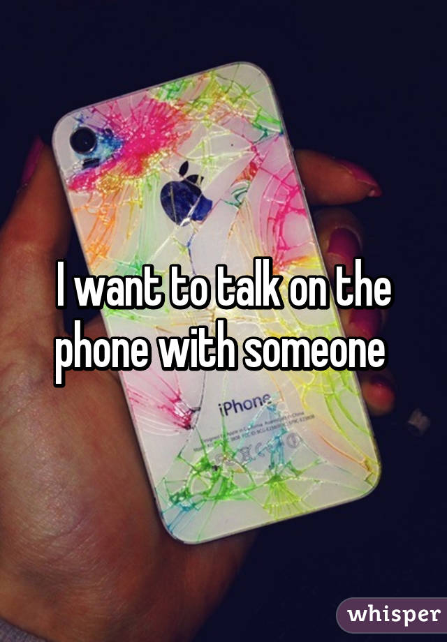 I want to talk on the phone with someone 