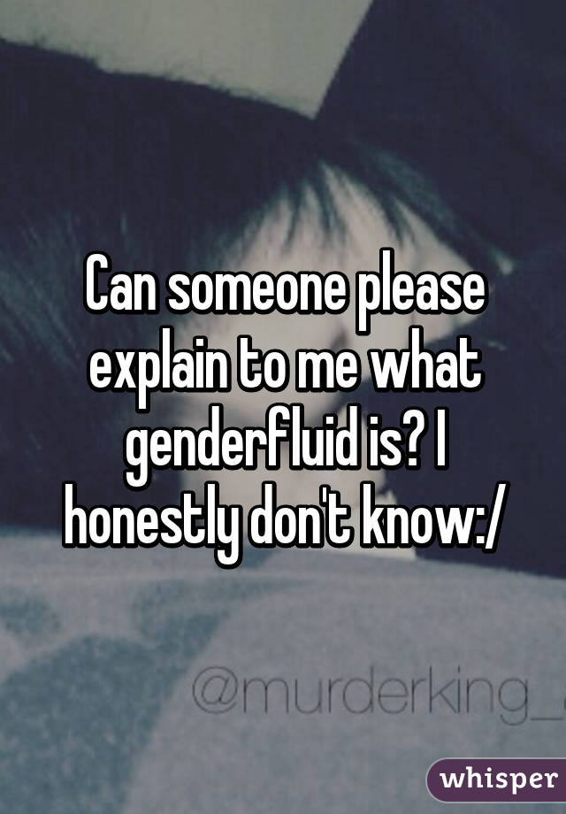 Can someone please explain to me what genderfluid is? I honestly don't know:/