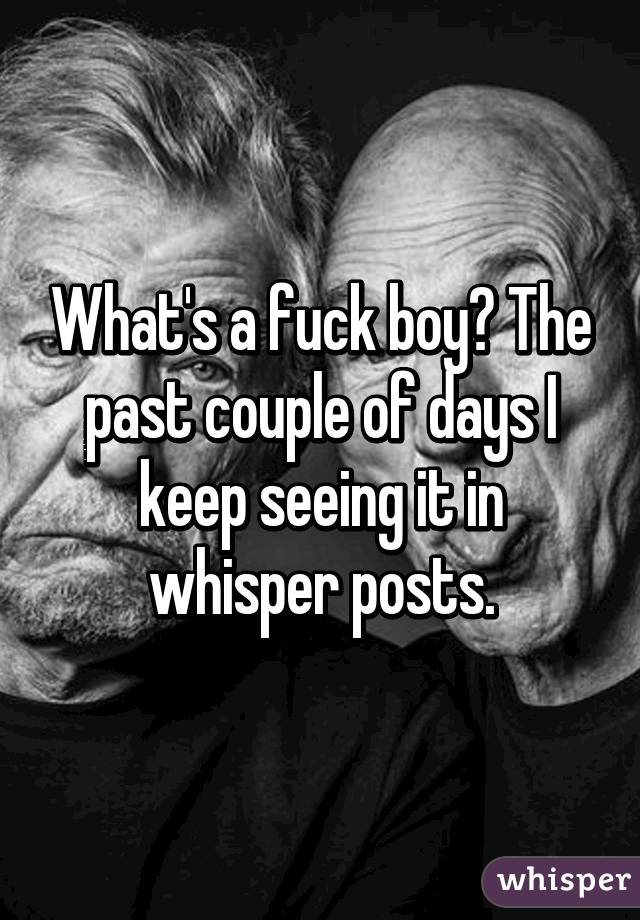 What's a fuck boy? The past couple of days I keep seeing it in whisper posts.