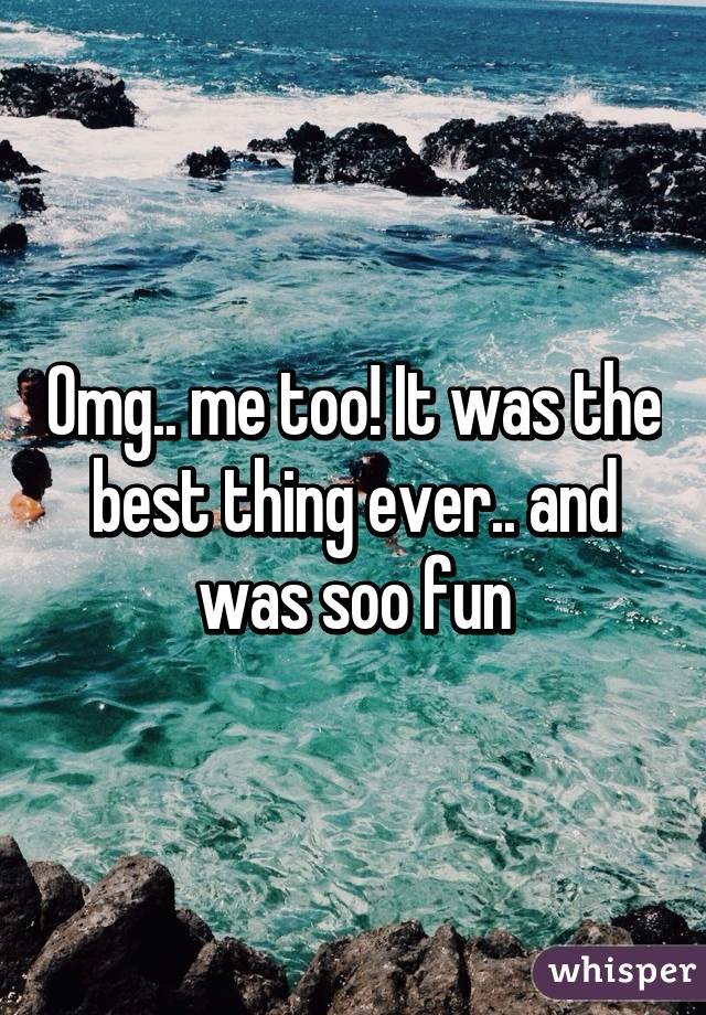 Omg.. me too! It was the best thing ever.. and was soo fun