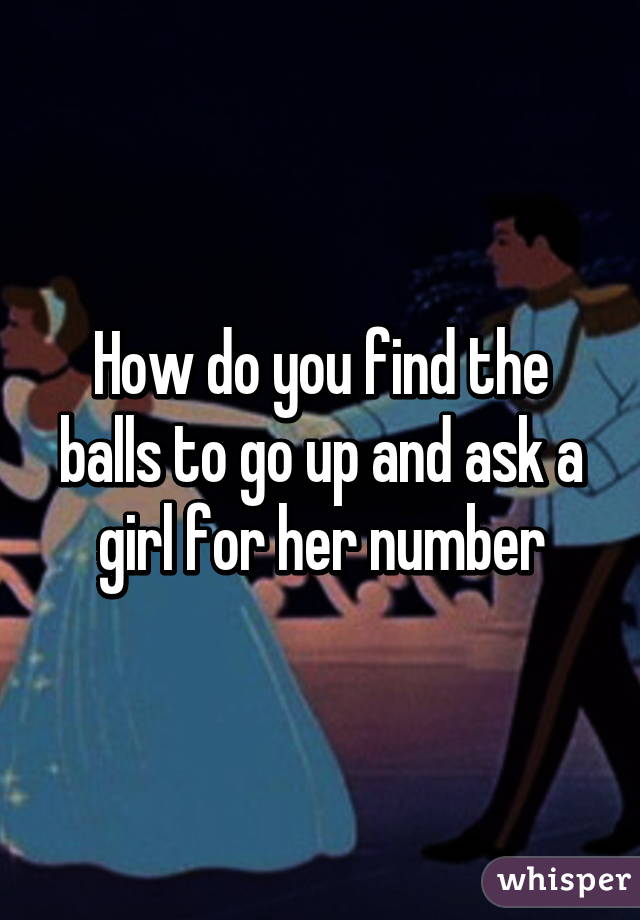 How do you find the balls to go up and ask a girl for her number