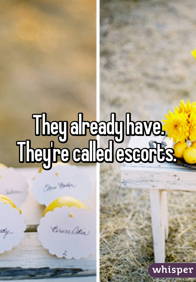 They already have. They're called escorts. 
