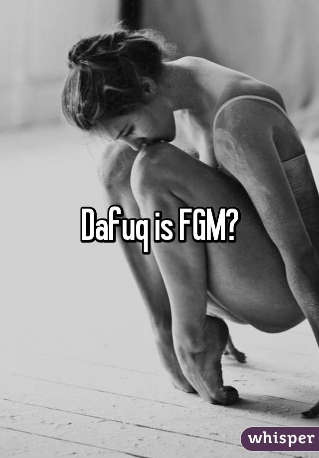 Dafuq is FGM?