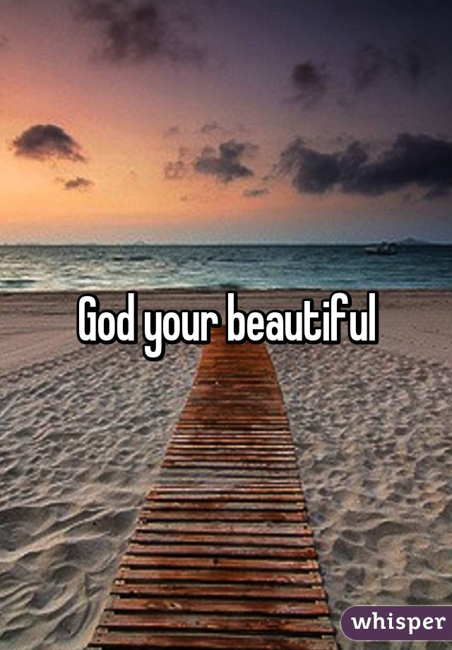 God your beautiful