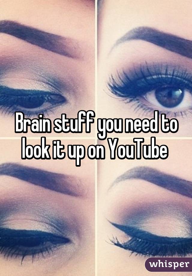 Brain stuff you need to look it up on YouTube 