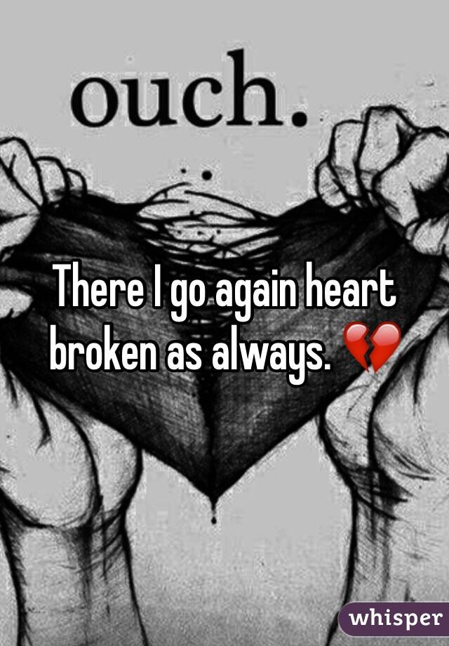 There I go again heart broken as always. 💔
