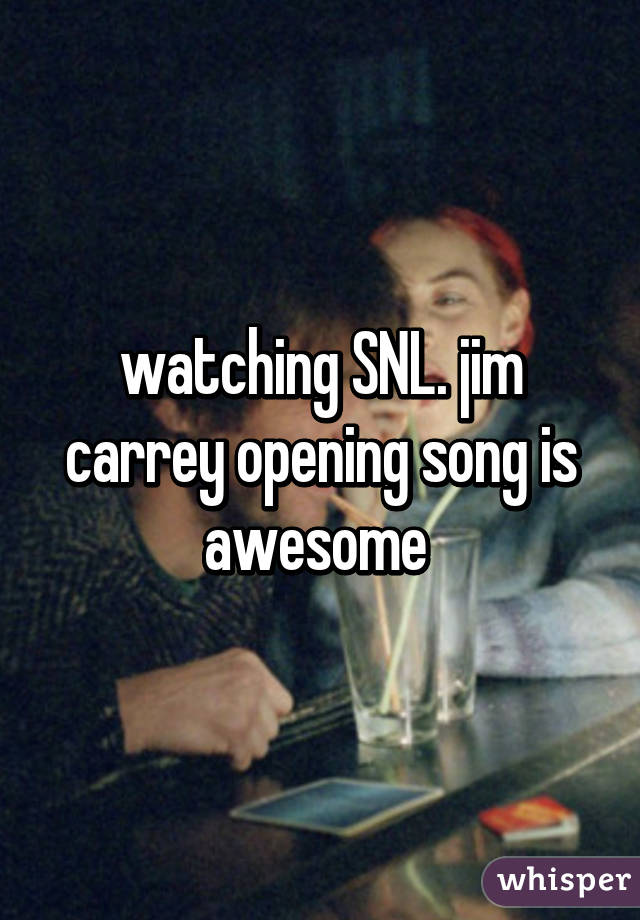 watching SNL. jim carrey opening song is awesome 