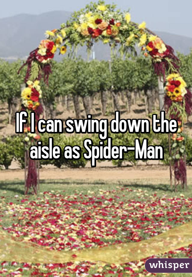 If I can swing down the aisle as Spider-Man