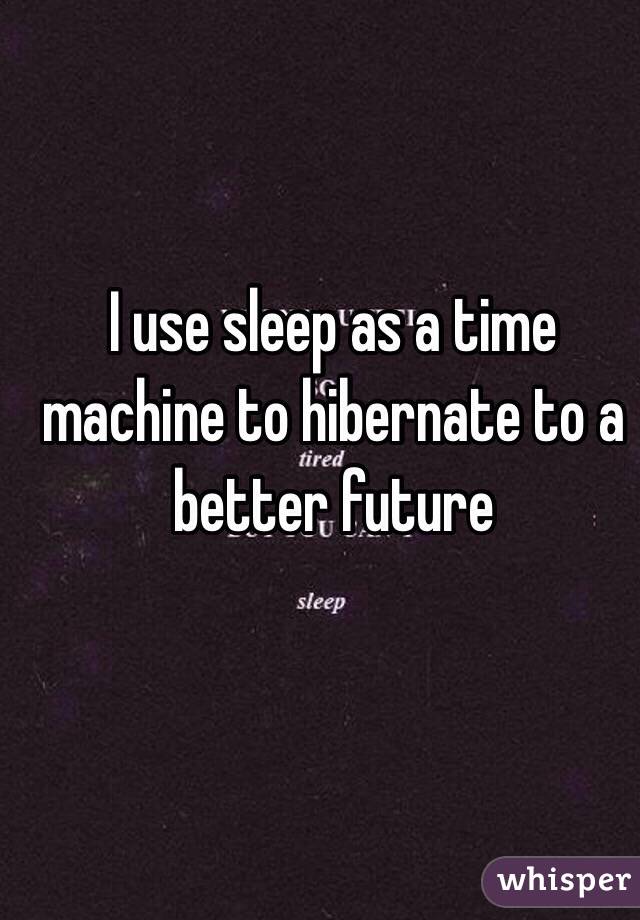 I use sleep as a time machine to hibernate to a better future