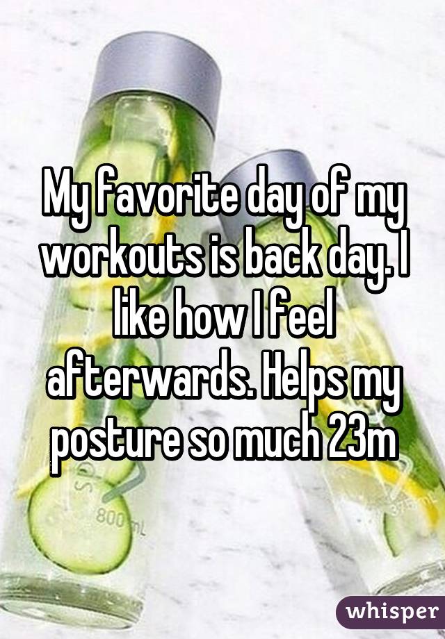 My favorite day of my workouts is back day. I like how I feel afterwards. Helps my posture so much 23m