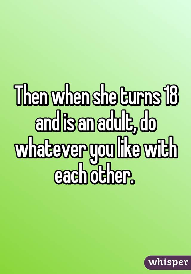 Then when she turns 18 and is an adult, do whatever you like with each other. 