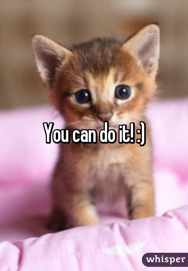You can do it! :)