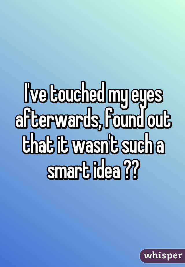 I've touched my eyes afterwards, found out that it wasn't such a smart idea 😂😂