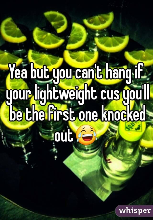 Yea but you can't hang if your lightweight cus you'll be the first one knocked out😂 