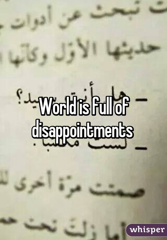World is full of disappointments 