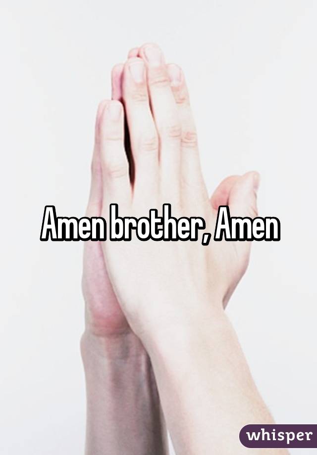 Amen brother, Amen