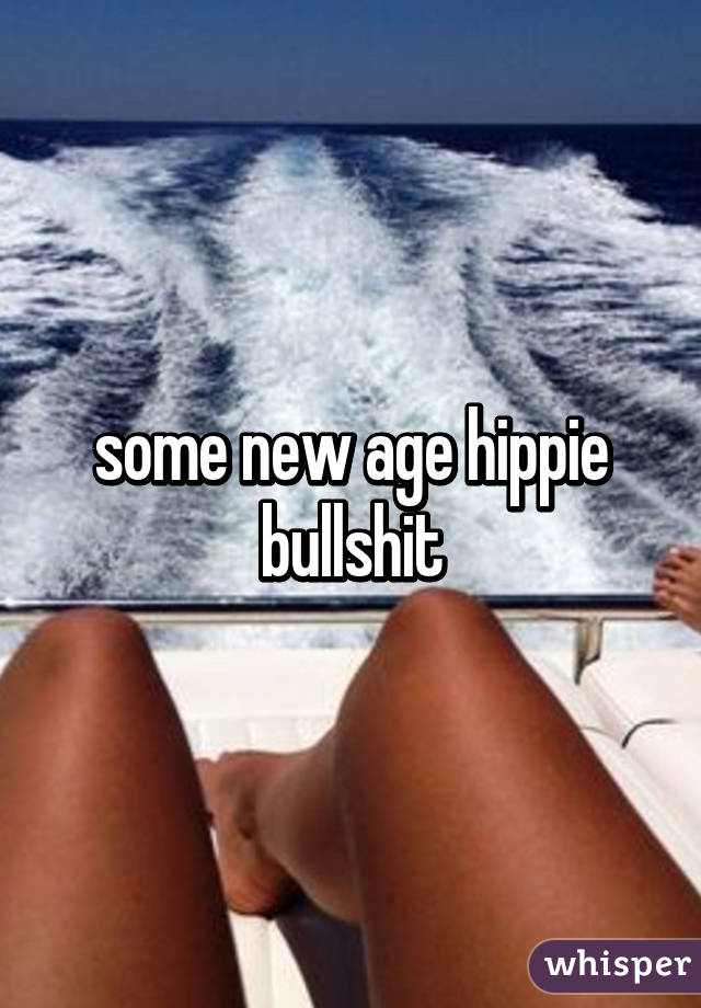 some new age hippie bullshit
