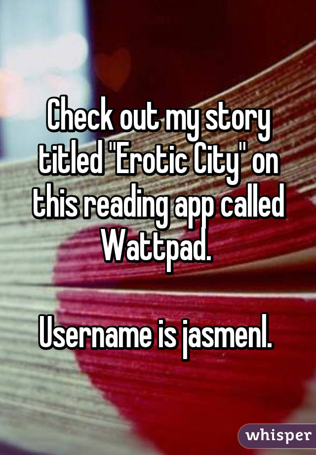 Check out my story titled "Erotic City" on this reading app called Wattpad. 

Username is jasmenl. 