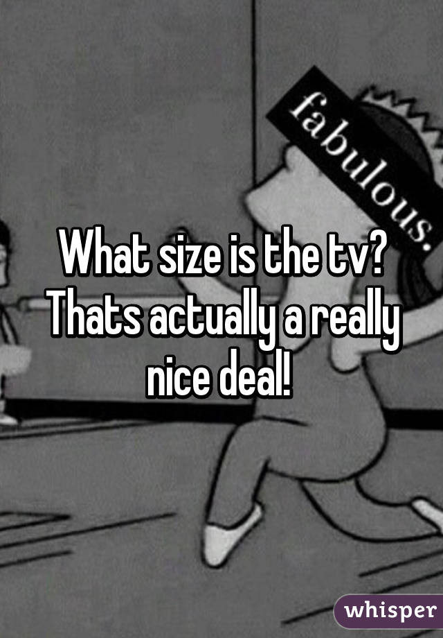 What size is the tv? Thats actually a really nice deal! 