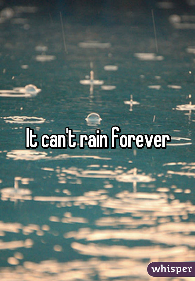 It can't rain forever