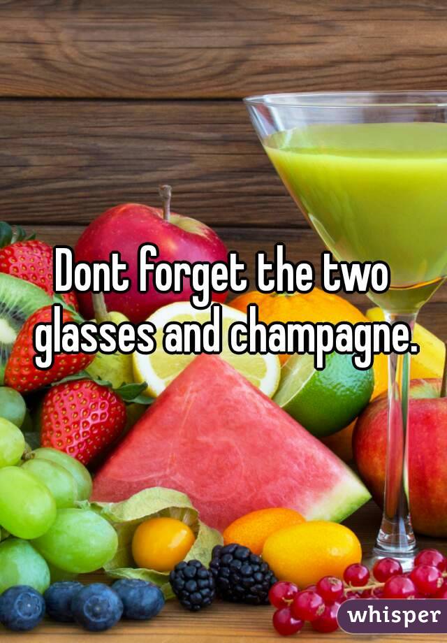 Dont forget the two glasses and champagne.