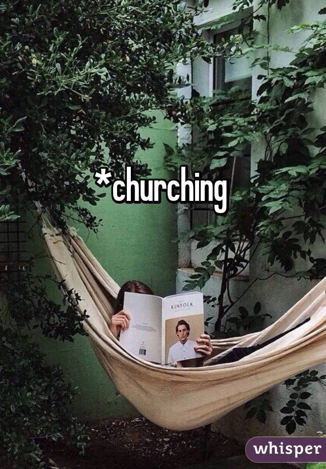 *churching 

