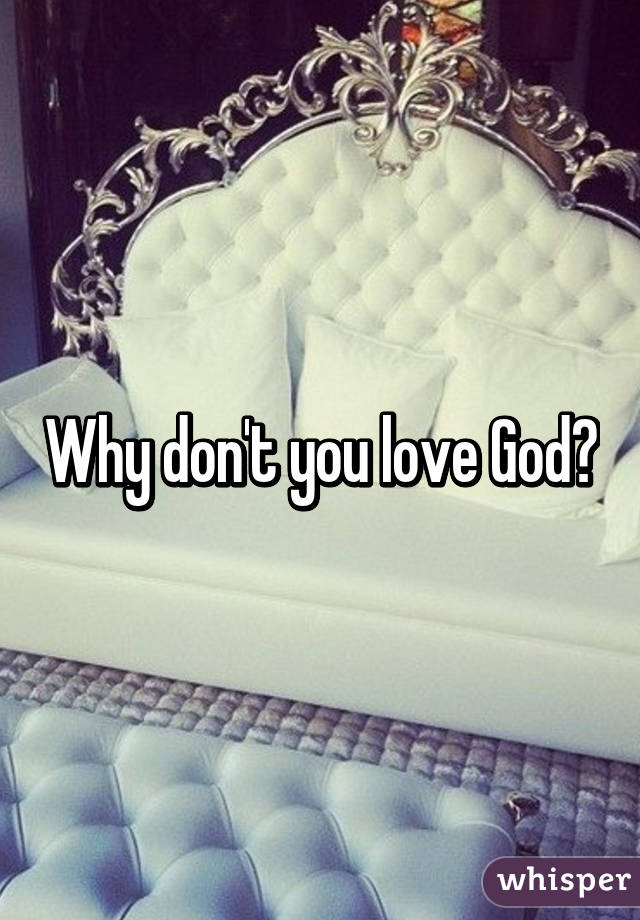 Why don't you love God?