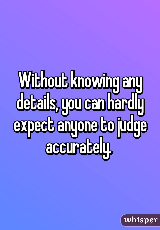 Without knowing any details, you can hardly expect anyone to judge accurately. 