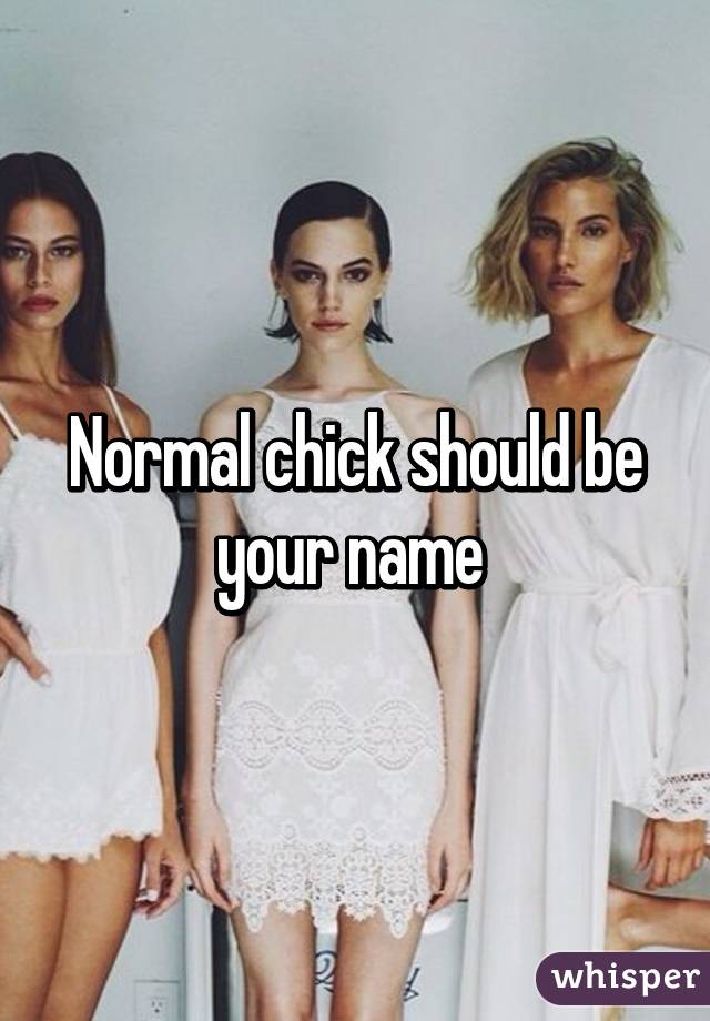 Normal chick should be your name 