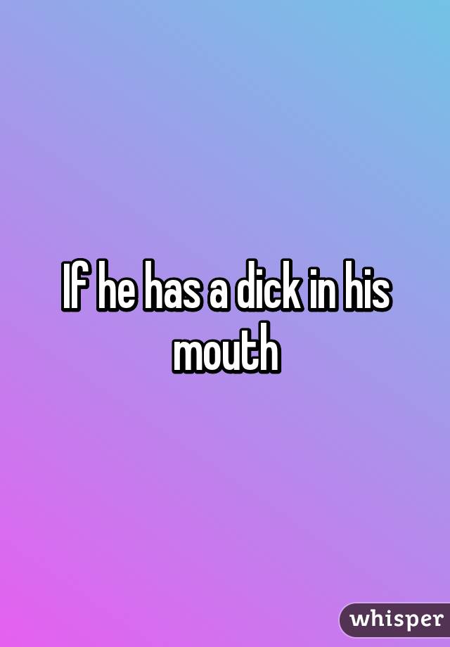 If he has a dick in his mouth