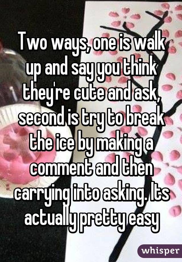 Two ways, one is walk up and say you think they're cute and ask, second is try to break the ice by making a comment and then carrying into asking. Its actually pretty easy