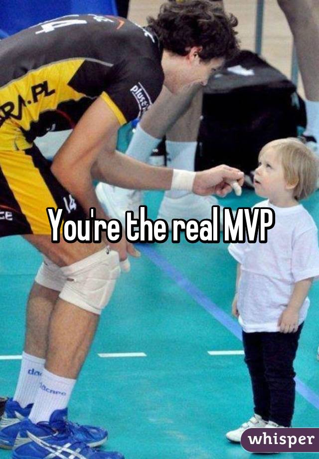 You're the real MVP