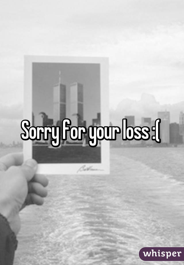 Sorry for your loss :( 