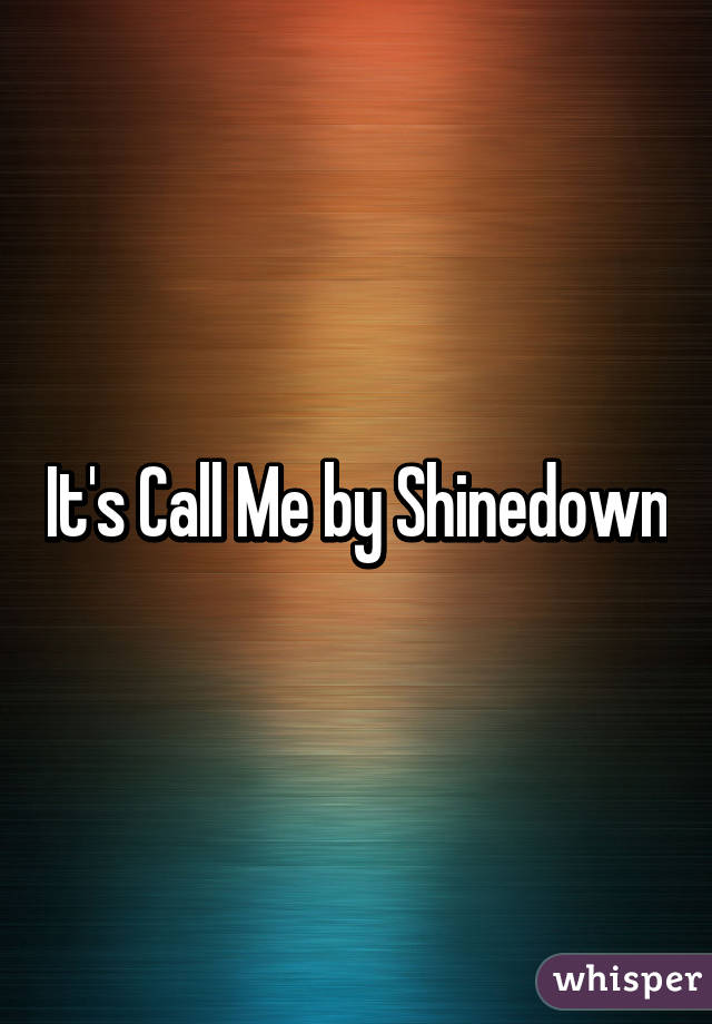 It's Call Me by Shinedown