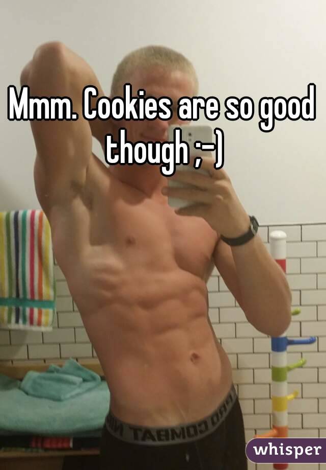 Mmm. Cookies are so good though ;-)