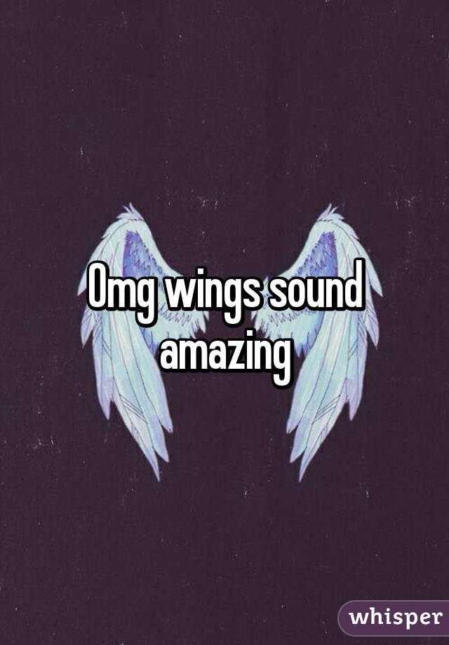 Omg wings sound amazing