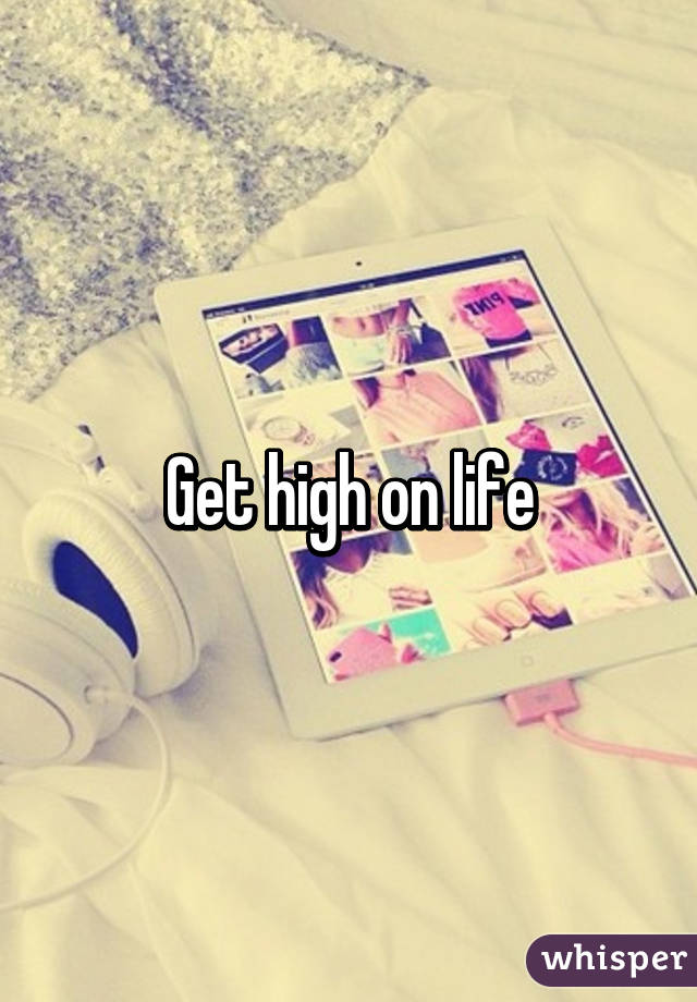Get high on life