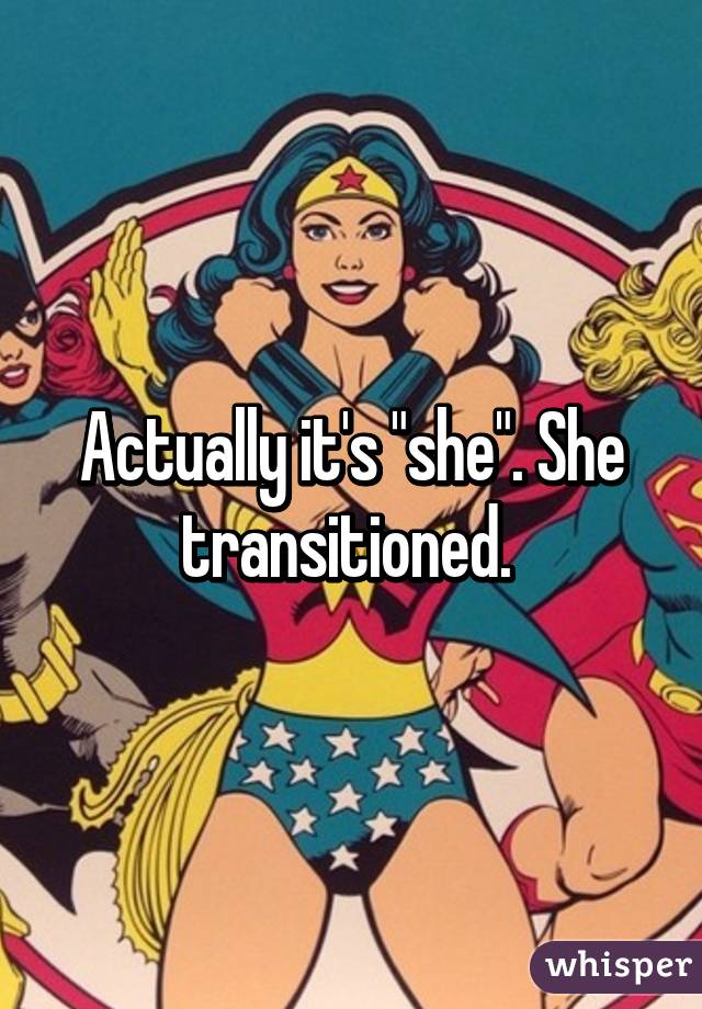 Actually it's "she". She transitioned. 