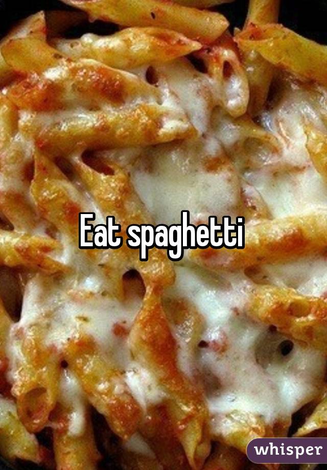 Eat spaghetti 